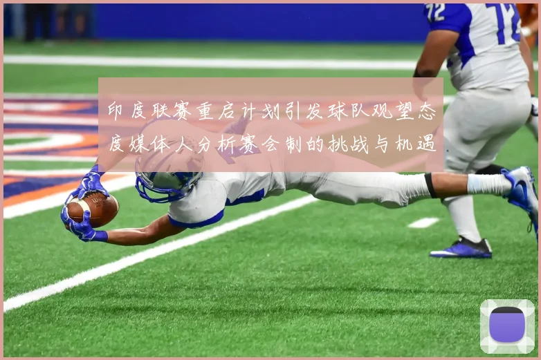 印度联赛重启计划引发球队观望态度媒体人分析赛会制的挑战与机遇