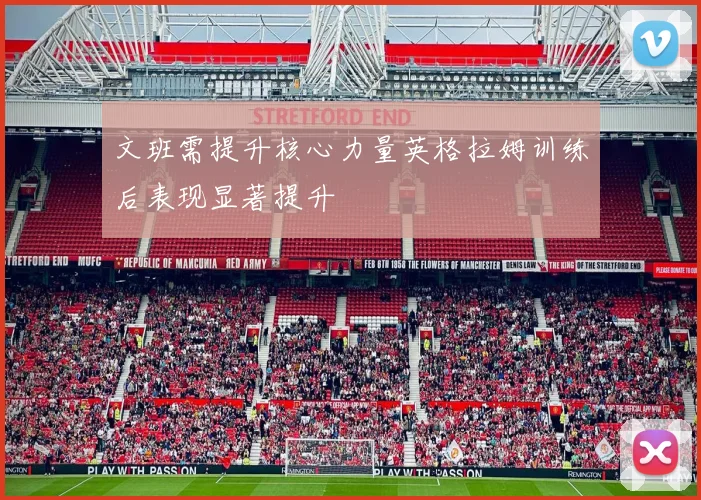 文班需提升核心力量英格拉姆训练后表现显著提升