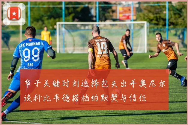 华子关键时刻选择包夹出手奥尼尔谈科比韦德搭档的默契与信任