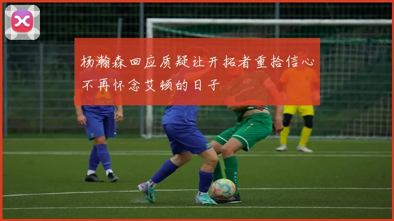 杨瀚森回应质疑让开拓者重拾信心不再怀念艾顿的日子